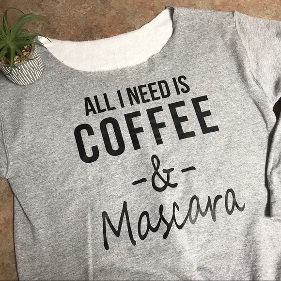 Tops - “All I Need is Coffee and Mascara” sweatshirt
